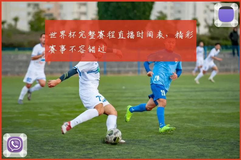 世界杯完整赛程直播时间表,精彩赛事不容错过