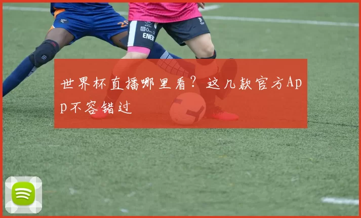 世界杯直播哪里看?这几款官方App不容错过
