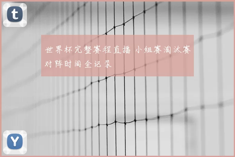 世界杯完整赛程直播 小组赛淘汰赛对阵时间全记录