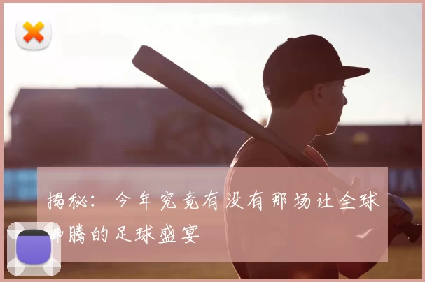 揭秘:今年究竟有没有那场让全球沸腾的足球盛宴