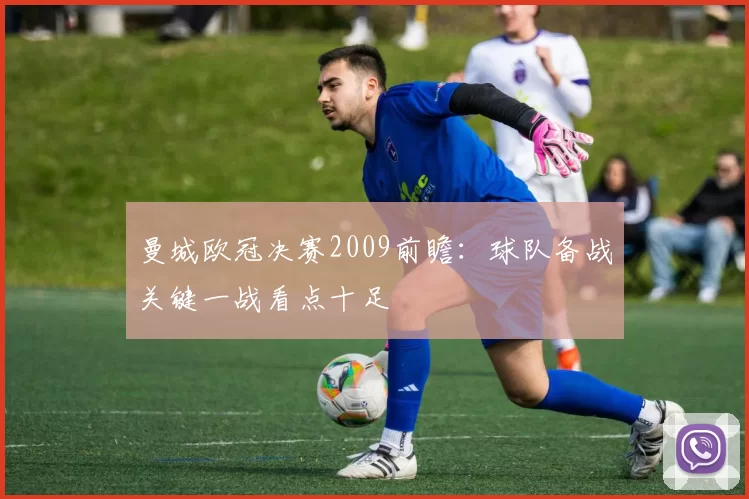 曼城欧冠决赛2009前瞻：球队备战关键一战看点十足