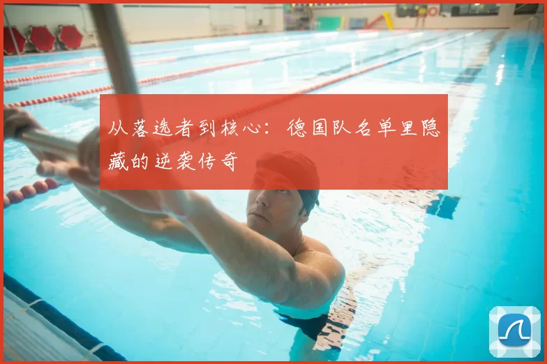 从落选者到核心：德国队名单里隐藏的逆袭传奇