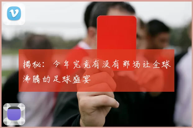揭秘：今年究竟有没有那场让全球沸腾的足球盛宴